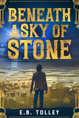 Beneath a Sky of Stone de E B Tolley