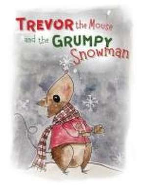 Trevor the Mouse and the Grumpy Snowman de Alisha Burton