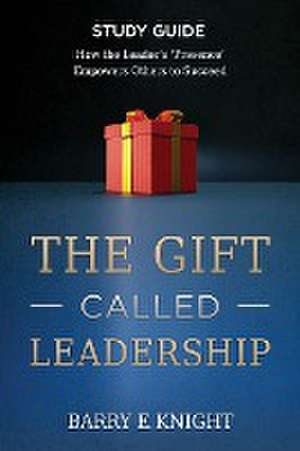 The Gift Called Leadership Study Guide de Barry E. Knight