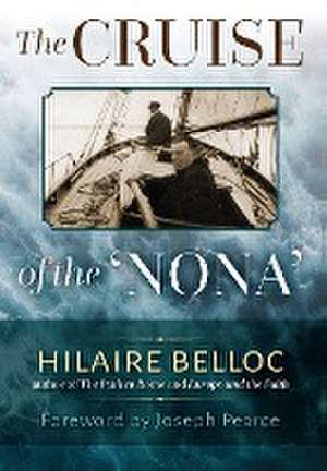 The Cruise of the Nona: The Story of a Cruise from Holyhead to the Wash, with Reflections and Judgments on Life and Letters, Men and Manners de Hilaire Belloc