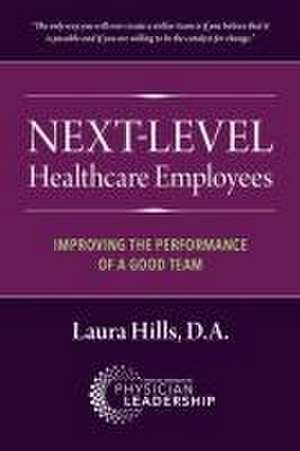 Next-Level Healthcare Employees: Improving the Performance of a Good Team de Laura Hills