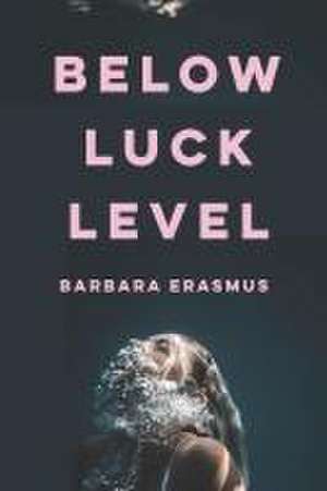 Below Luck Level de Barbara Erasmus