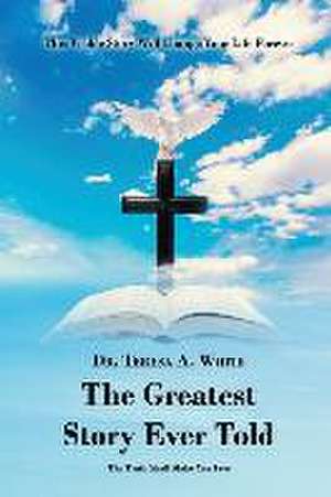 The Greatest Story Ever Told: The Truth Shall Make You Free de Teresa White