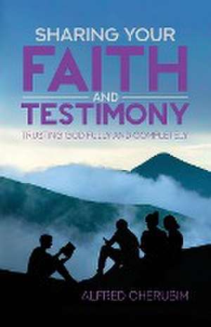 Sharing Your Faith and Testimony de Alfred Cherubim