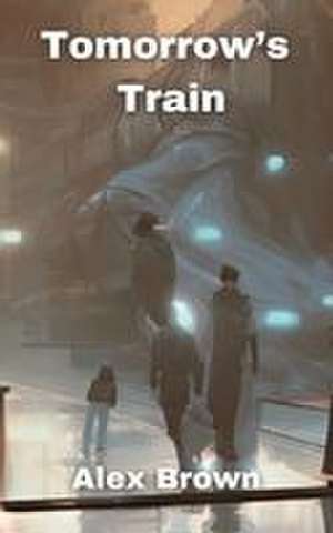 Tomorrow's Train de Alex Brown