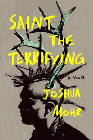 Saint the Terrifying de Joshua Mohr