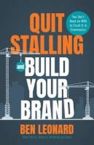 Quit Stalling and Build Your Brand de Ben Leonard