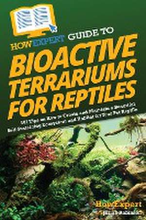 HowExpert Guide to Bioactive Terrariums for Reptiles de Jillian Robinson