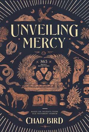 Unveiling Mercy: 365 Daily Devotions Based on Insights from Old Testament Hebrew de Chad Bird