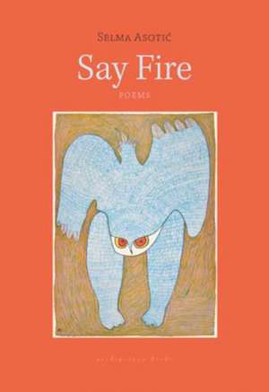 Say Fire de Selma Asotic