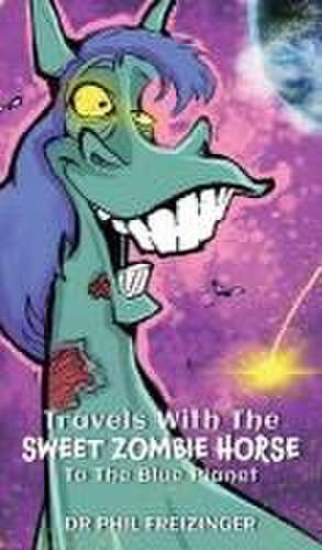 TRAVELS WITH THE SWEET ZOMBIE HORSE `TO THE BLUE PLANET` de Phil Freizinger