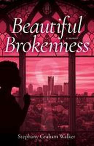 Beautiful Brokenness de Stephany Graham Walker