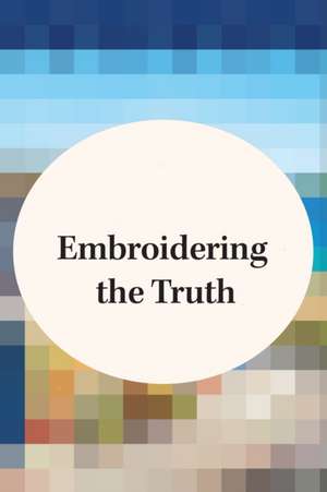 Embroidering the Truth de Elizabeth Penney