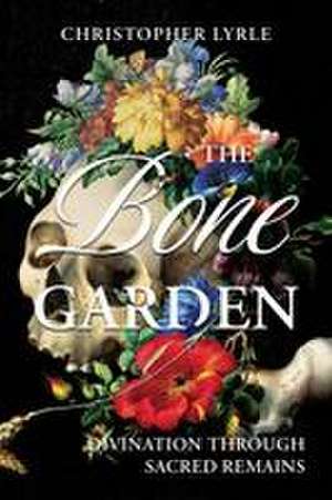The Bone Garden de Christopher Lyrle
