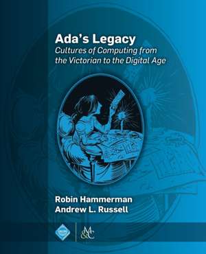 ADA's Legacy: Cultures of Computing from the Victorian to the Digital Age de Robin Hammerman