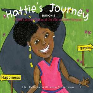 Hattie's Journey: A Child's Second Chance at Life After a Kidney Transplant de Felicia Williams-McGowan