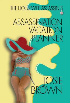 The Housewife Assassin's Assassination Vacation Planner de Josie Brown