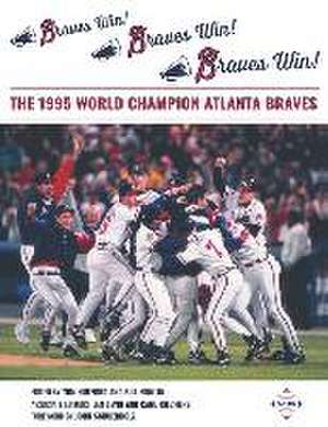 Braves Win! Braves Win! Braves Win!: The 1995 World Champion Atlanta Braves de Len Levin