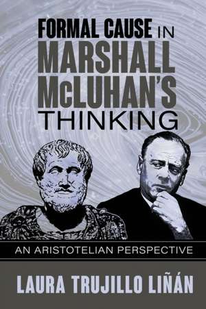 Formal Cause in Marshall McLuhan's Thinking: An Aristotelian Perspective de Laura Trujillo Liñán