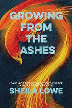 Growing From the Ashes de Sheila Lowe