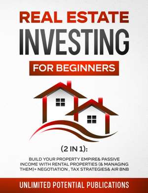 Real Estate Investing for Beginners (2 in 1) de Unlimited Potential Publications