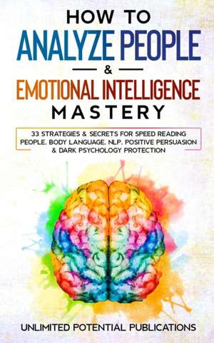 How To Analyze People & Emotional Intelligence Mastery de Unlimited Potential Publications