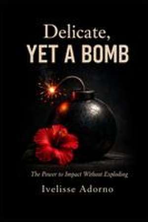 Delicate, Yet a Bomb de Ivelisse Adorno