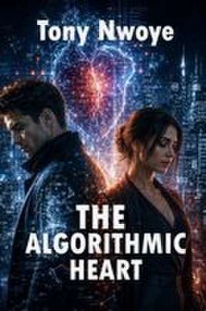 The Algorithmic Heart de Tony Nwoye