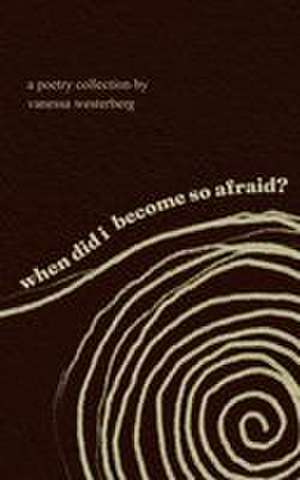 when did i become so afraid? de Vanessa Westerberg