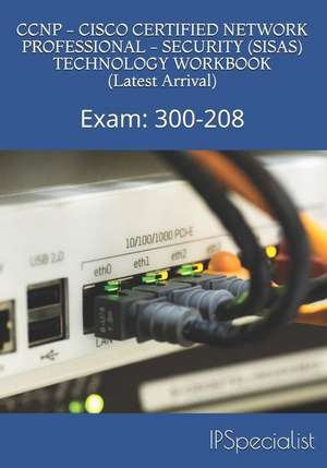 CCNP - Cisco Certified Network Professional - Security (Sisas) Technology Workbook (Latest Arrival): Exam: 300-208 de Ip Specialist