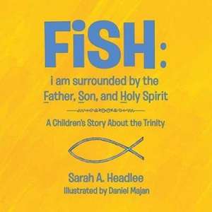 FiSH: i am surrounded by the Father, Son, and Holy Spirit: A Children's Story About the Trinity de Sarah A. Headlee