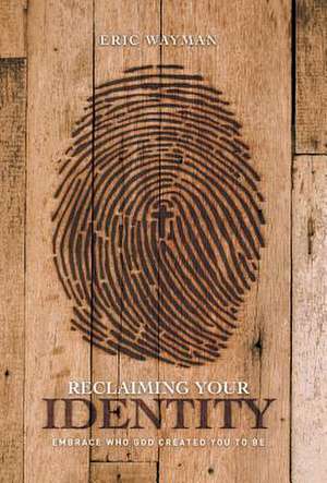 Reclaiming Your Identity de Wayman, Eric