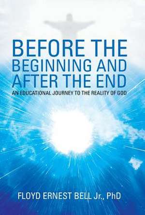 Before the Beginning and After the End de Floyd Ernest Bell Jr.