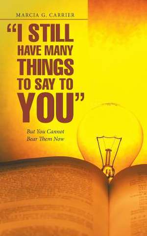 I Still Have Many Things to Say to You de Carrier, Marcia G.