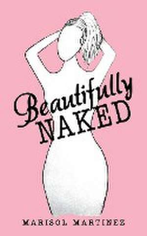 Beautifully Naked de Marisol Martinez