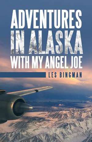 Adventures in Alaska with My Angel Joe de Les Bingman