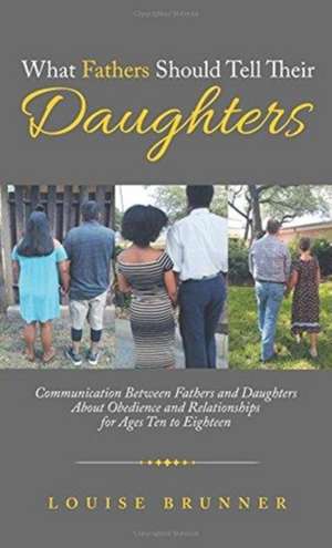 What Fathers Should Tell Their Daughters de Brunner, Louise