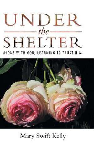 Under the Shelter de Kelly, Mary Swift