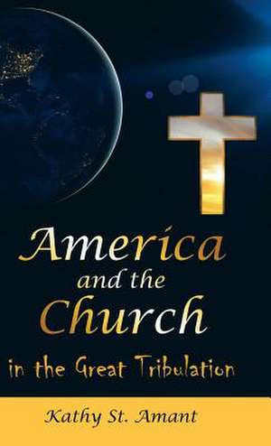 America and the Church in the Great Tribulation de St Amant, Kathy