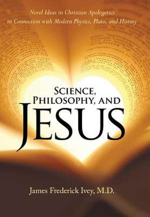 Science, Philosophy, and Jesus de Ivey M. D., James Frederick