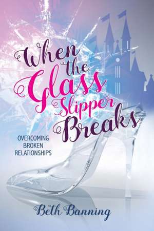 When the Glass Slipper Breaks de Beth Banning