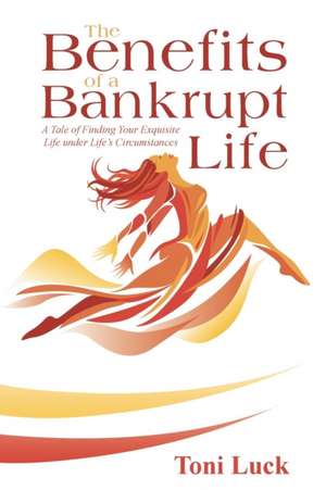 The Benefits of a Bankrupt Life de Toni Luck