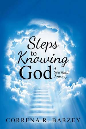 Steps to Knowing God de Correna R. Barzey