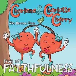 Charlene & Charlotte Cherry: Fruit of Faithfulness de Yira Bernard Jones