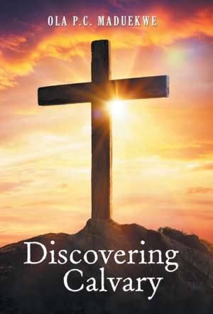 Discovering Calvary de Ola P C Maduekwe