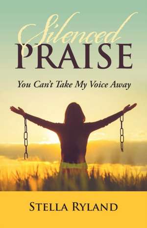 Silenced Praise de Stella Ryland