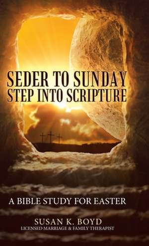 Seder to Sunday Step into Scripture de Susan K. Boyd