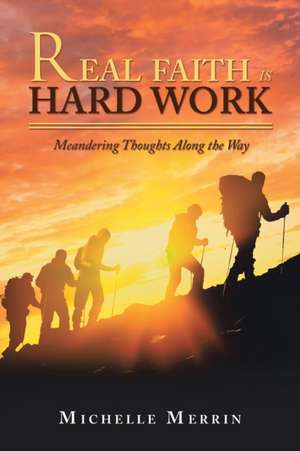 Real Faith Is Hard Work de Michelle Merrin