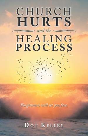 Church Hurts and the Healing Process de Dot Kelley