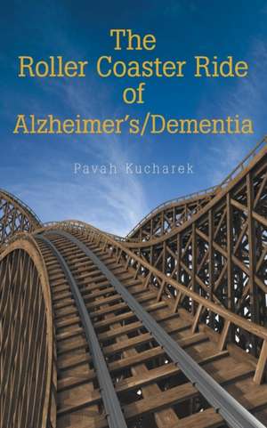 The Roller Coaster Ride of Alzheimer'S/Dementia de Pavah Kucharek